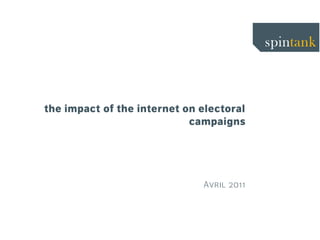 the impact of the internet on electoral
                            campaigns




                              Avril 2011
 