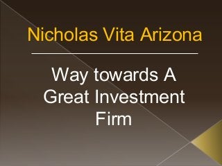 Nicholas Vita Arizona
Way towards A
Great Investment
Firm

 