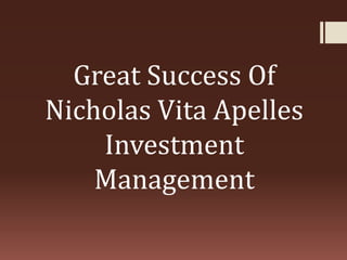 Great Success Of
Nicholas Vita Apelles
Investment
Management

 