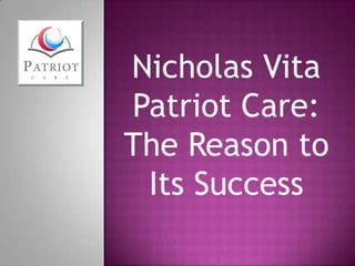 Nicholas Vita
Patriot Care:
The Reason to
Its Success
 