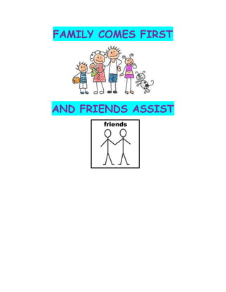 FAMILY COMES FIRST
AND FRIENDS ASSIST
 