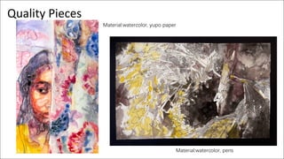 Quality Pieces
Material:watercolor, yupo paper
Material:watercolor, pens
 