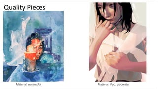 Quality Pieces
Material: watercolor Material: iPad, procreate
 