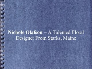 Nichole Olafson – A Talented Floral
Designer From Starks, Maine
 