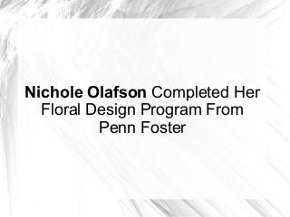 Nichole Olafson Completed Her
Floral Design Program From
Penn Foster

 