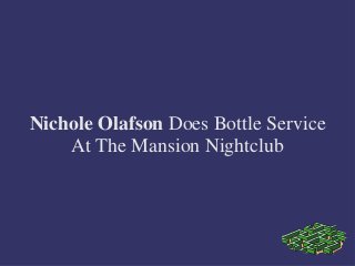 Nichole Olafson Does Bottle Service
At The Mansion Nightclub
 