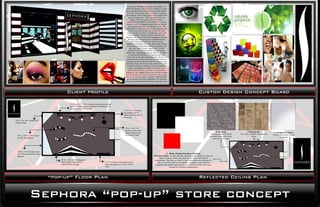Client profile

“pop-up” Floor Plan

Custom Design Concept Board

Reflected Ceiling Plan

Sephora “pop-up” store concept

 