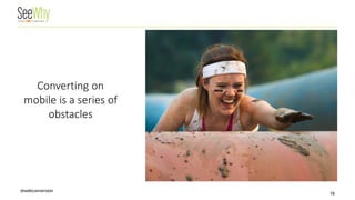@webconversion 16 
2. Converting Is like an assault course…… 
Converting on mobile is a series of obstacles  