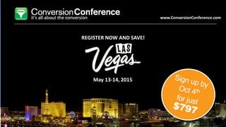 Copyright © 2014, SiteTuners - All Rights Reserved. @SiteTuners #CRO 
ALUMNI PRICING 
THROUGH APRIL 1! 
REGISTER FOR 
JUST $697 
• increase your revenue and profit 
• generate more leads 
• land more customers 
• boost sales and paid memberships 
• maximize your marketing ROI 
Join us in Chicago! 
REGISTER NOW AND SAVE! 
May 13-14, 2015 
www.ConversionConference.com  