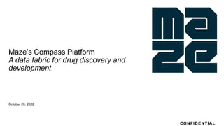 CONFIDENTIAL
Maze’s Compass Platform
A data fabric for drug discovery and
development
October 26, 2022
 