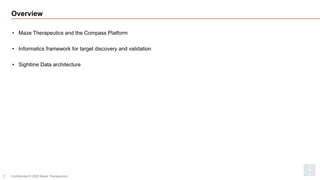 Overview
• Maze Therapeutics and the Compass Platform
• Informatics framework for target discovery and validation
• Sightline Data architecture
Confidential © 2022 Maze Therapeutics
2
 