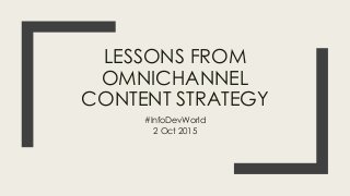 LESSONS FROM
OMNICHANNEL
CONTENT STRATEGY
#InfoDevWorld
2 Oct 2015
 