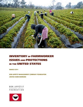 INVENTORY of FARMWORKER
ISSUES and PROTECTIONS 			
in the UNITED STATES
MARCH 2011
BON APPÉTIT MANAGEMENT COMPANY FOUNDATION
UNITED FARM WORKERS
b o n a p p e t i t
f o u n d a t i o n
 