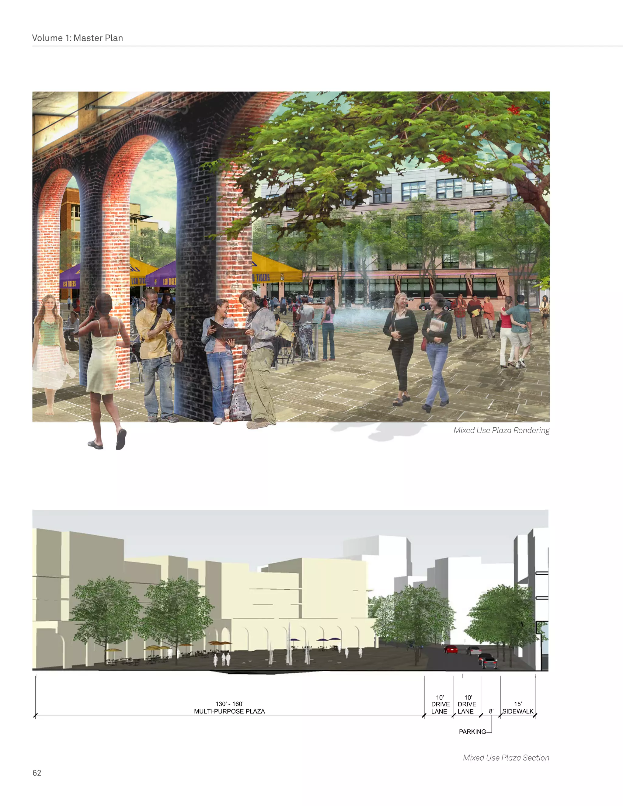 Volume 1: Master Plan




                                                    Mixed Use Plaza Rendering




                                               10’     10’
                              130’	-	160’     DRIVE	 DRIVE	            15’
                        MULTI-PURPOSE	PLAZA   LANE   LANE      8’   SIDEWALK


                                                     PARKING



                                                      Mixed Use Plaza Section
62
 