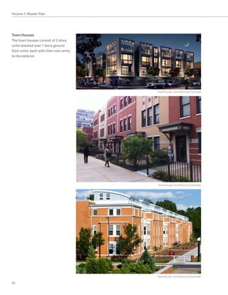 Volume 1: Master Plan




Town Houses
The town houses consist of 2 story
units stacked over 1 story ground
floor units, each with their own entry
to the exterior.




                                         Townhouse Architecture Example




                                         Townhouse Architecture Example




                                         Townhouse Architecture Example

82
 