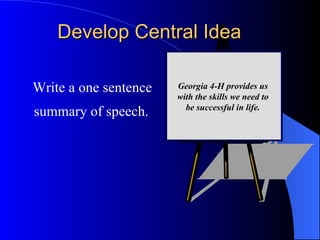 Develop Central Idea Write a one sentence summary of speech. Georgia 4-H provides us  with the skills we need to  be successful in life.  