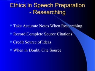 Ethics in Speech Preparation - Researching Take Accurate Notes When Researching Record Complete Source Citations Credit Source of Ideas When in Doubt, Cite Source 