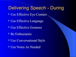 Delivering Speech - During Use Effective Eye Contact Use Effective Language Use Effective Gestures Be Enthusiastic Use Conversational Style Use Notes As Needed 