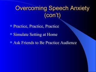 Overcoming Speech Anxiety (con’t) Practice, Practice, Practice Simulate Setting at Home Ask Friends to Be Practice Audience 