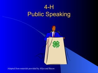 4-H Public Speaking Adapted from materials provided by Allyn and Bacon 