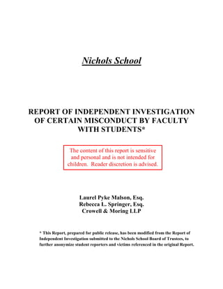 Nichols School
REPORT OF INDEPENDENT INVESTIGATION
OF CERTAIN MISCONDUCT BY FACULTY
WITH STUDENTS*
Laurel Pyke Malson, Esq...