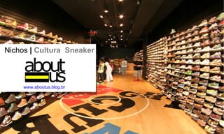 Nichos  |  Cultura  Sneaker www.aboutus.blog.br 