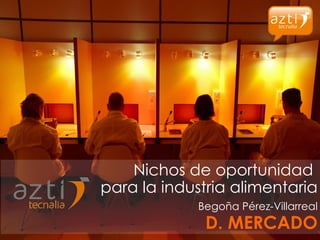 Nichos de oportunidad  para la industria alimentaria Begoña Pérez-Villarreal D. MERCADO 