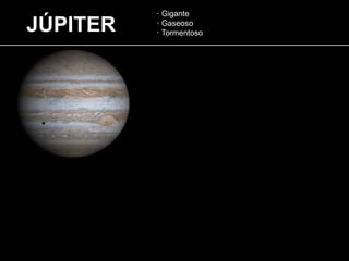 JÚPITER
· Gigante
· Gaseoso
· Tormentoso
 