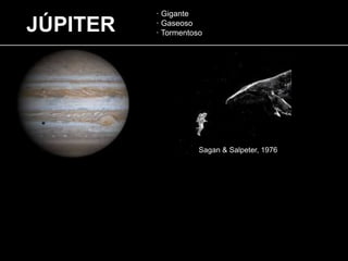 JÚPITER
· Gigante
· Gaseoso
· Tormentoso
Sagan & Salpeter, 1976
 