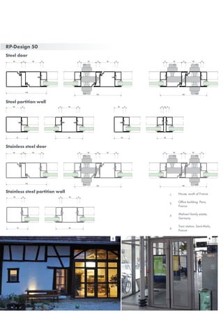 RP-Design 50
Steel door
Steel partition wall
Stainless steel door
Stainless steel partition wall
50 8 50 88
70 90
1250 50 8 1250 50 88
152
132
1250 50 88
152
1250 50 8 1250 50 88
152
132
1250 50 88
152
50 8 50 88
70 90
30 8 10 88
50 50
1 House, south of France
Office building, Paris,
France
Mehnert family estate,
Germany
Train station, Saint-Malo,
France
3 4
2
3
4
 