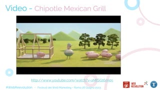 #WebReevolution - Festival del Web Marketing - Roma 28 Giugno 2013
Video - Chipotle Mexican Grill
http://www.youtube.com/watch?v=aMfSGt6rHos
 