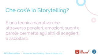 Che cos'è lo Storytelling?
#WebReevolution - Festival del Web Marketing - Roma 28 Giugno 2013
È una tecnica narrativa che
...