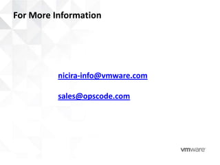 For More Information




          nicira-info@vmware.com

          sales@opscode.com
 