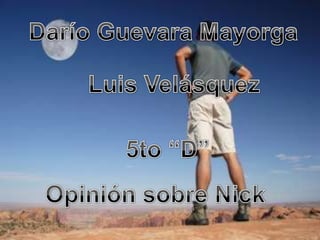 Darío Guevara Mayorga  Luis Velásquez  5to “D” Opinión sobre Nick  