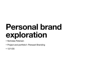 Personal brand
exploration
• Nicholas Petersen

• Project and portfolio1: Persoanl Branding

• 12/1/20
 