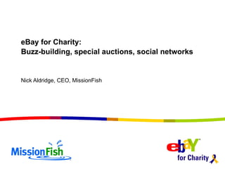 eBay for Charity:  Buzz-building, special auctions, social networks Nick Aldridge, CEO, MissionFish 