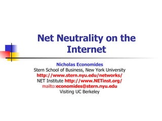 Net Neutrality on the Internet Nicholas Economides Stern School of Business, New York University http://www.stern.nyu.edu/networks/ NET Institute  http://www.NETinst.org/ mailto: [email_address] Visiting UC Berkeley 
