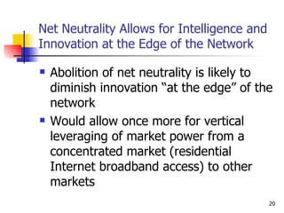 Net Neutrality Allows for Intelligence and Innovation at the Edge of the Network <ul><li>Abolition of net neutrality is li...