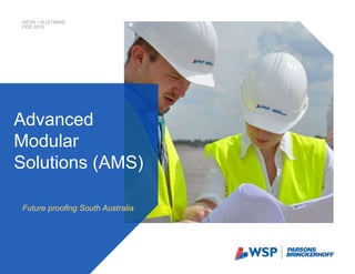 Future proofing South Australia
Advanced
Modular
Solutions (AMS)
RESA / AUSTMINE
FEB 2016
 