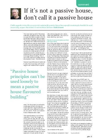 The recent rapid growth of Passivhaus
(referred to as passive house from here
on as per the editor’s request) in the UK
and Ireland has been a game changer.
The number of buildings is still small but
we already have multiple examples of
detached homes, terraces, blocks of flats,
offices, community buildings and primary
schools. Most are performing embar-
rassingly close to the predicted energy
and comfort targets. This is a statistical
anomaly of a small sample but it’s still
impressive given the consistently poor
performance of most earlier attempts
at energy efficient building. This is
one of the reasons for getting excited
about passive house – it seems to work.
However I expect this wave of excitement
to pass. Anyone jumping on the band-
wagon soon realises that it requires
effort. The first project is particularly
challenging because the passive
house approach requires attention to
detail and is very different to what
we are used to. There is an awful lot
to learn. Mistakes will be made.
This typically leads to one of three
responses. 1) don’t do it again, 2)
cherry-pick the easy bits and call it
something apparently non-committal
like ‘passive house principles’ or 3)
embrace it, learn from the experience
and find ways to make it easier next
time. Some who have embraced the
challenge decide to only take on
passive house projects. These people
realise that passive house is a whole
approach, not just another thing to
offer clients alongside zero carbon,
LEED and BREEAM – they can’t un-
learn what they now know.
Passive house principles and fruit
flavoured drink
One of the great things about passive
house is that it’s defined. ‘Low energy’
or ‘eco’ are worse than meaningless
terms. One person’s green exemplar
might be someone else’s nomination
for a Mark Brinkley Eco Bollocks Award.
By contrast it isn’t difficult to check
the claim that a building is a passive
house. The Passivhaus Trust document
Claiming the Passivhaus Standard1
clarifies what it means to claim a
building is a passive house. It is already
having an influence internationally
and the Passive House Institute has
asked to translate it into German. If
you are involved in passive house
then you need to read it. If you find
fault then help us improve it.
Passive house is an open standard
and the term is not registered. But
because it’s understood to mean
something specific, to describe a
building as a passive house is to make
a very unambiguous claim under
consumer law. If you buy red shoes
online and they arrive as blue you
can claim your money back. What
you’ve built may be better than passive
house but if it doesn’t meet the quality
assured definition then you need to
call it something else.
But what does it mean when people
say that they couldn’t afford to achieve
passive house but are following passive
house principles? Surely following the
principles should result in a passive
house. To my mind an acceptable use
might be to describe a building as,
say, ‘built following passive house
principles but achieving a PHPP-cal-
culated annual heat demand of 21
kWh/m2/yr with a blower door result
of 1.1 air changes’. It’s almost a passive
house but for some reason we just
missed the mark and are being
transparent about our claim. In mar-
keting terms straight passive house
is a simpler story – and a simple term
for honest near misses would be use-
ful. But passive house principles can’t
be used loosely to mean a passive
house flavoured building.
I am reminded of this quote:
“I was working as a physicist. I read
that the construction industry had ex-
perimented with adding insulation to
new buildings and that energy con-
sumption had failed to reduce. This
offended me – it was counter to the
basic laws of physics. I knew that they
must be doing something wrong. So
I made it my mission to find out what,
and to establish what was needed to
do it right.” – Dr Wolfgang Feist,
founder, the Passive House Institute
15 years ago I had experimented by
building our home using what I thought
were passive house principles. The
foundations are thermal bridge free,
airtightness was 1.3 (n50). Insulation
is continuous 400mm in walls and
roof. Ventilation is passive to avoid
the electricity to run fans, and heat-
ing is by a single woodstove with no
radiators. I have seen arguments that
lesser buildings than this are better
than passive house so surely we can
say we have followed passive house
principles or even gone beyond them?
But no, the ‘passive house community’
won’t let us join their exclusive club!
Now that I know PHPP well, I’m
pleased that they won’t let us call our
house a passive house as I have to
report that our house’s heat demand
weighs in at around 90 kWh/m2/yr,
six times that of a passive house. It
gets worse: performing an expensive
retrofit with passive house windows
and heat recovery ventilation would
only get our heat demand to around
50 kWh/m2/yr. If I wasn’t able to point
to other even worse eco-exemplars
on a weekly basis I might be too em-
barrassed to share such an apparently
spectacular failure. Had we modelled
this building in PHPP it would have
been immediately obvious that the
problem is the form. Any experienced
passive house designer would know
it’s not ideal but only the most expe-
rienced would guess how bad our
lovely house is in energy terms. This
isn’t a passive house problem; it’s a
law of nature problem. Whilst most
visitors experience our home as warm
and comfortable, a passive house
dweller would be less than impressed.
So if what you are designing, building or
selling is not a passive house, then call
it something else. Otherwise it causes
confusion, annoys the passive house
community and is probably illegal.
1http://bit.ly/RWni95
If it’s not a passive house,
don’t call it a passive house
Unlike popular terms like eco, green & sustainable, passive house has a specific meaning & shouldn’t be used
incorrectly, argues Passivhaus Trust technical director Nick Grant.
“Passive house
principles can’t be
used loosely to
mean a passive
house flavoured
building”
ph+ 21
comment
 