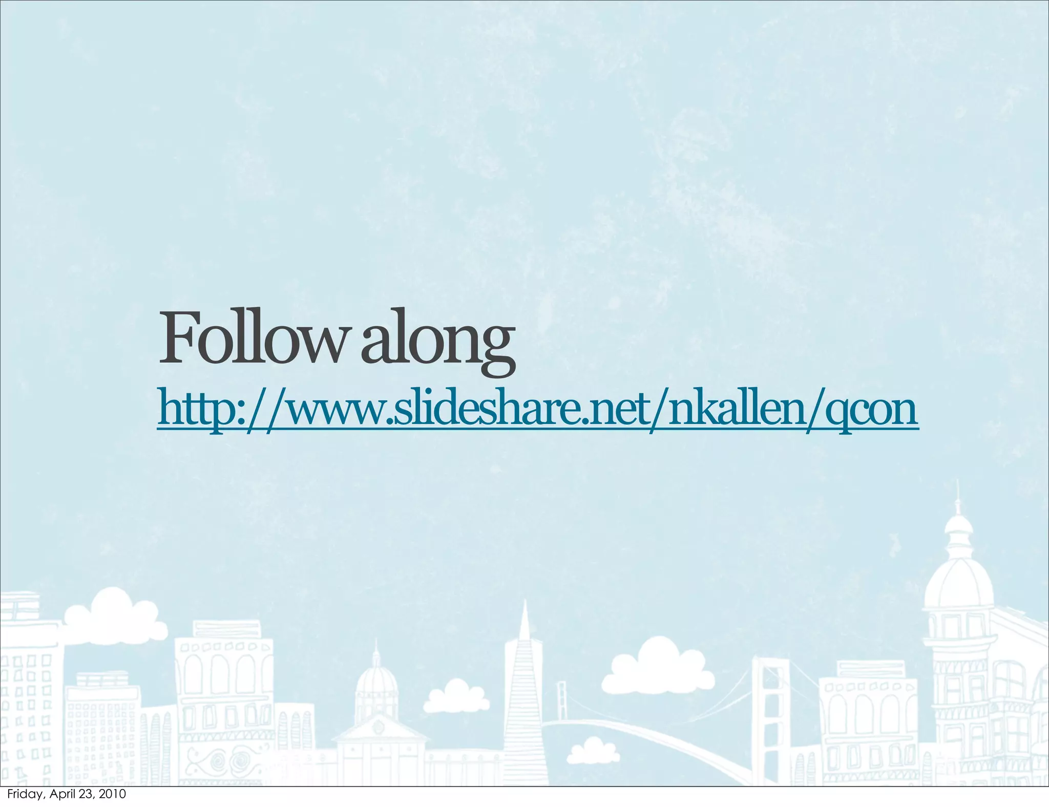 Follow along
http://www.slideshare.net/nkallen/qcon
 