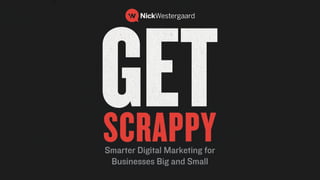 nick westergaard | branddrivendigital.com | 2016
get scrappySmarter Digital Marketing for Businesses Big and Small
 