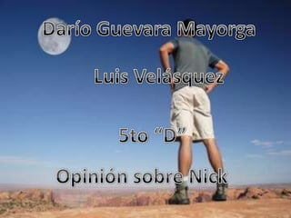 Darío Guevara Mayorga  Luis Velásquez  5to “D” Opinión sobre Nick  