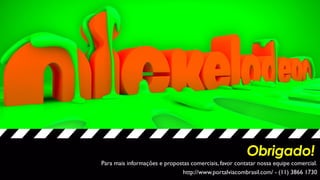 Para mais informações e propostas comerciais, favor contatar nossa equipe comercial.
http://www.portalviacombrasil.com/ - (11) 3866 1730
Obrigado!
 