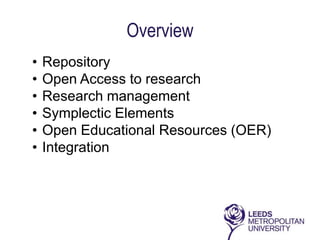 Overview
•   Repository
•   Open Access to research
•   Research management
•   Symplectic Elements
•   Open Educational Resources (OER)
•   Integration
 