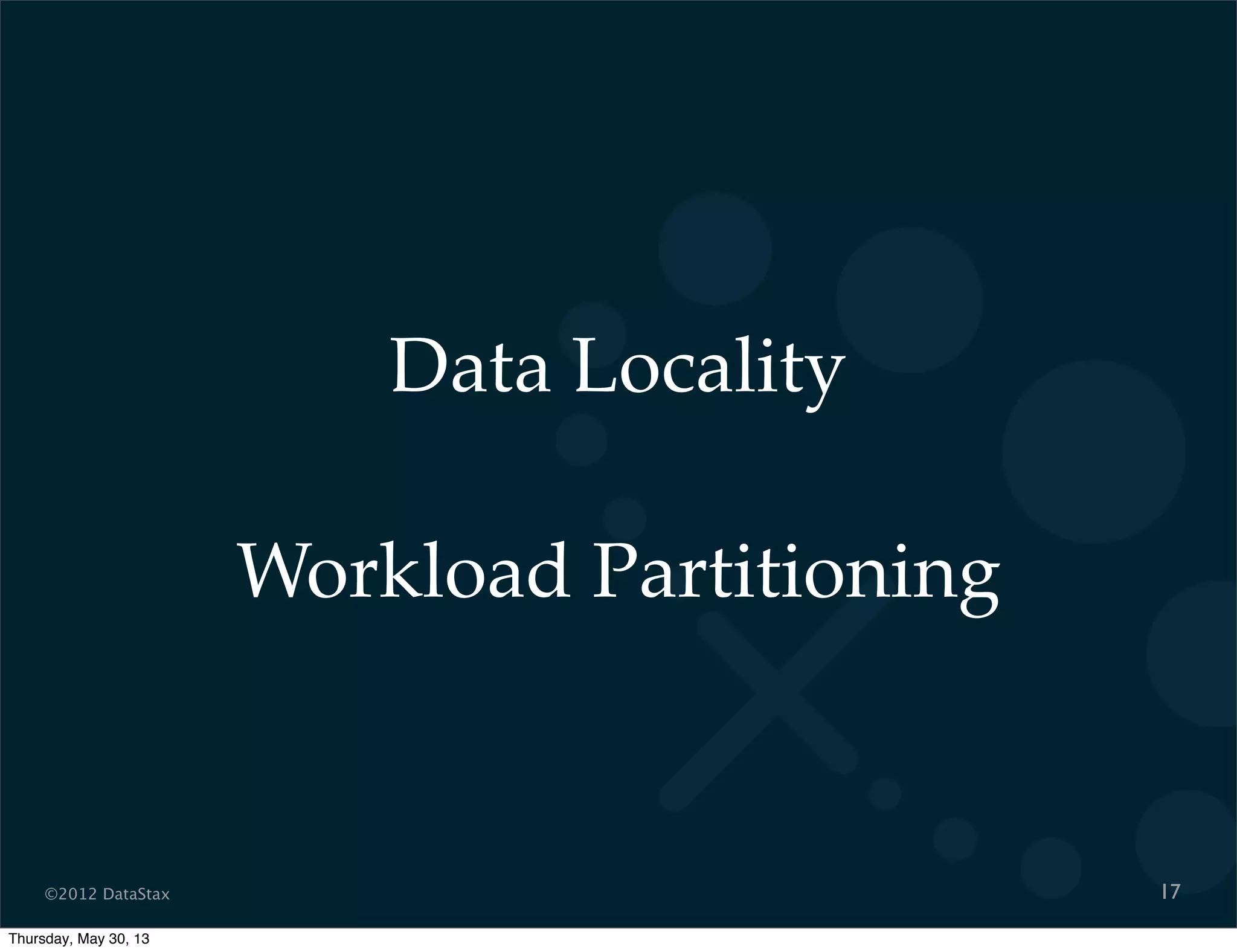 ©2012 DataStax
Data Locality
Workload Partitioning
17
Thursday, May 30, 13
 