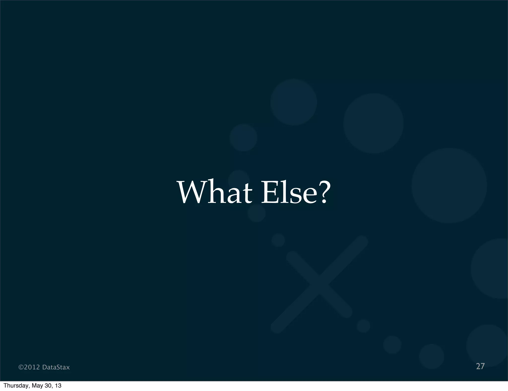 ©2012 DataStax
What Else?
27
Thursday, May 30, 13
 