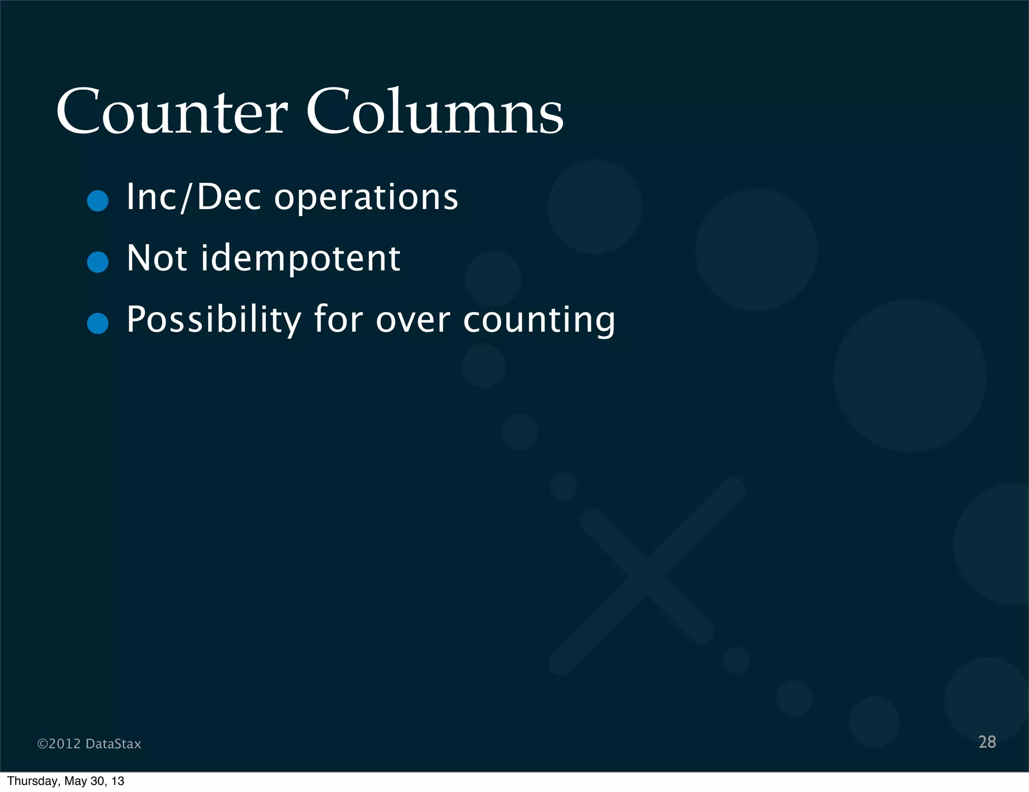 ©2012 DataStax
Counter Columns
28
• Inc/Dec operations
• Not idempotent
• Possibility for over counting
Thursday, May 30, 13
 