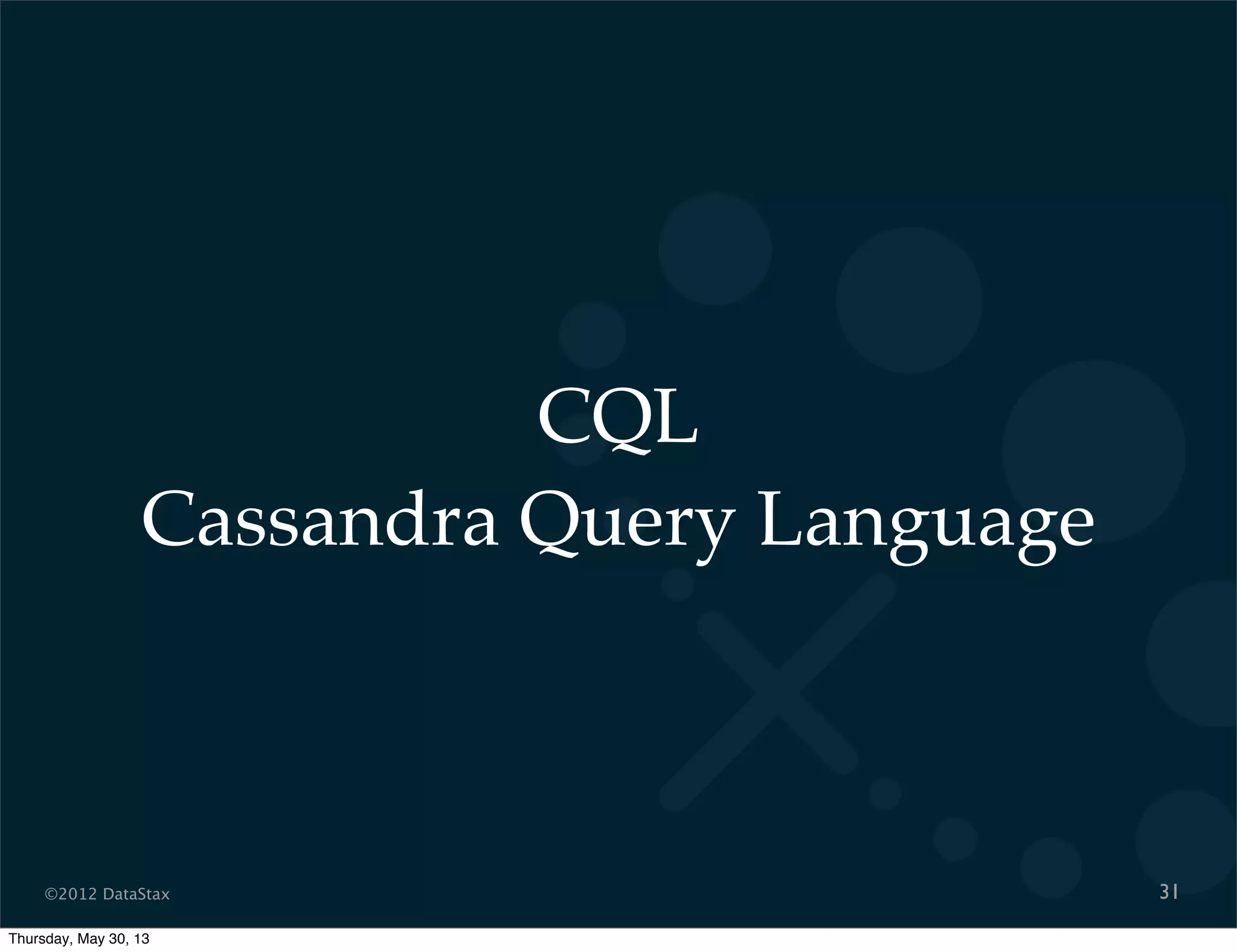 ©2012 DataStax
CQL
Cassandra Query Language
31
Thursday, May 30, 13
 