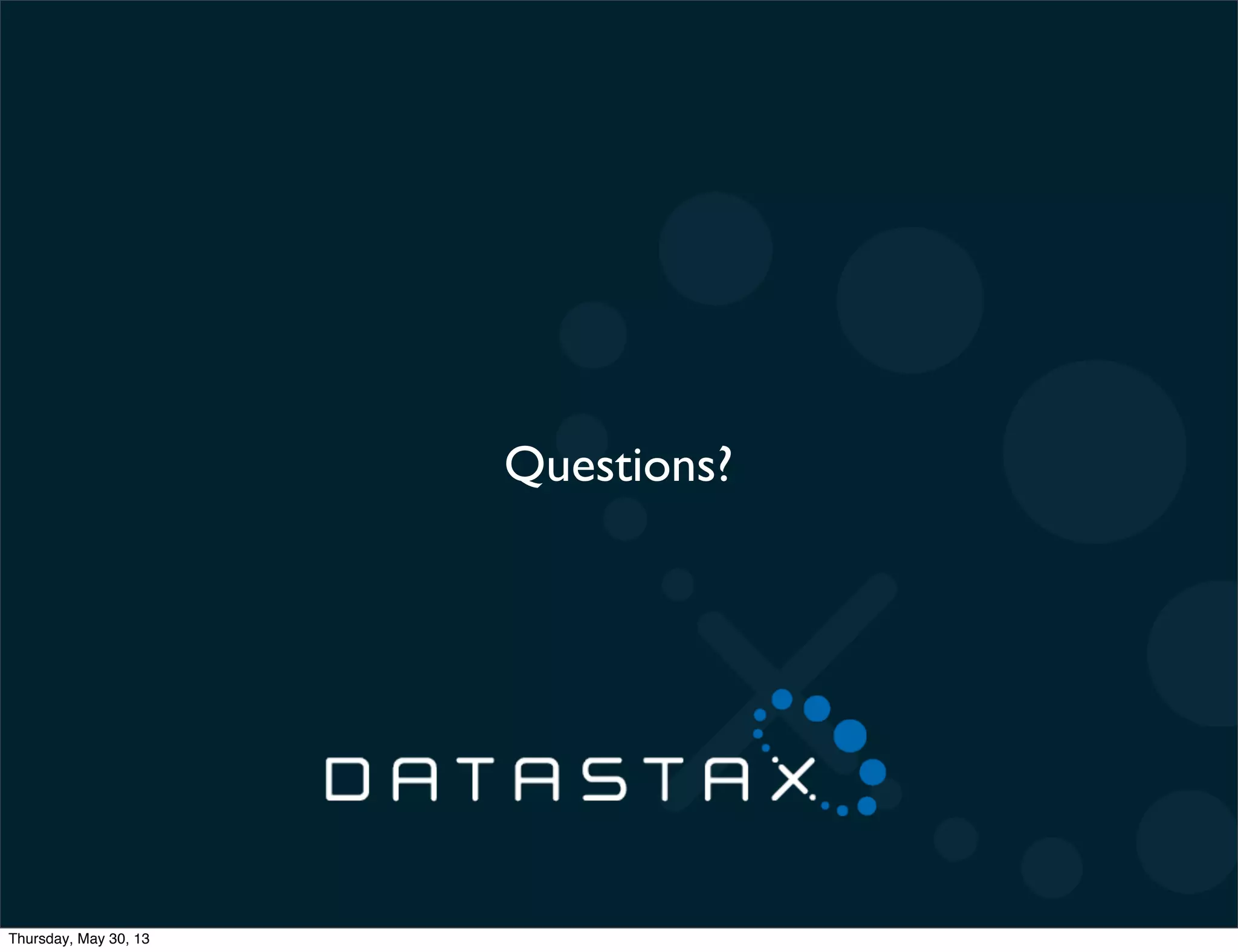 Questions?
Thursday, May 30, 13
 